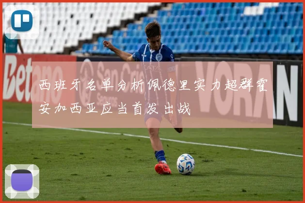 西班牙名单分析佩德里实力超群霍安加西亚应当首发出战