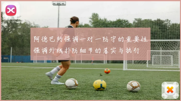 阿德巴约强调一对一防守的重要性强调外线扑防细节的落实与执行